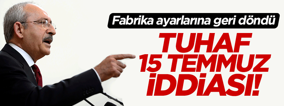 Kılıçdaroğlu fabrika ayarlarına döndü