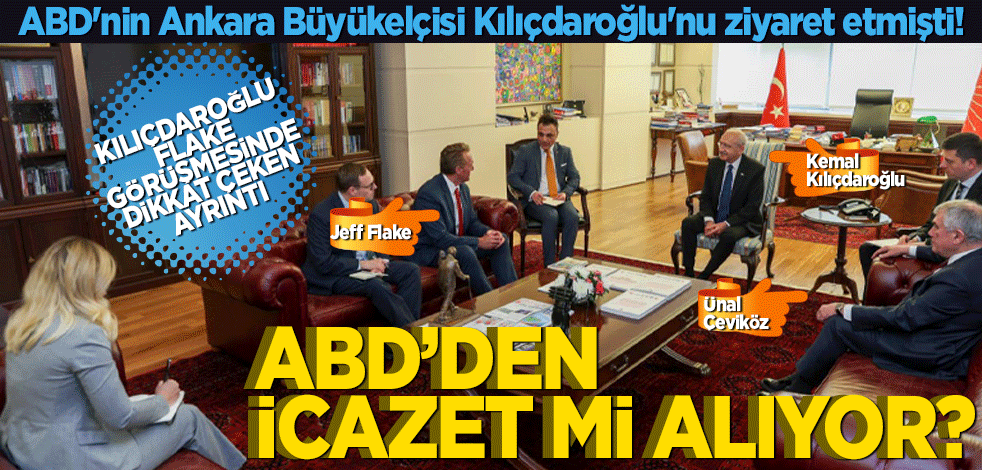 Kılıçdaroğlu Flake görüşmesinde dikkat çeken ayrıntı ABD'den icazet mi alıyor?