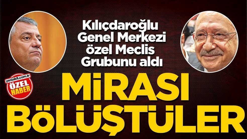 Kılıçdaroğlu Genel Merkezi, Özel Meclis Grubunu aldı! Mirası bölüştüler