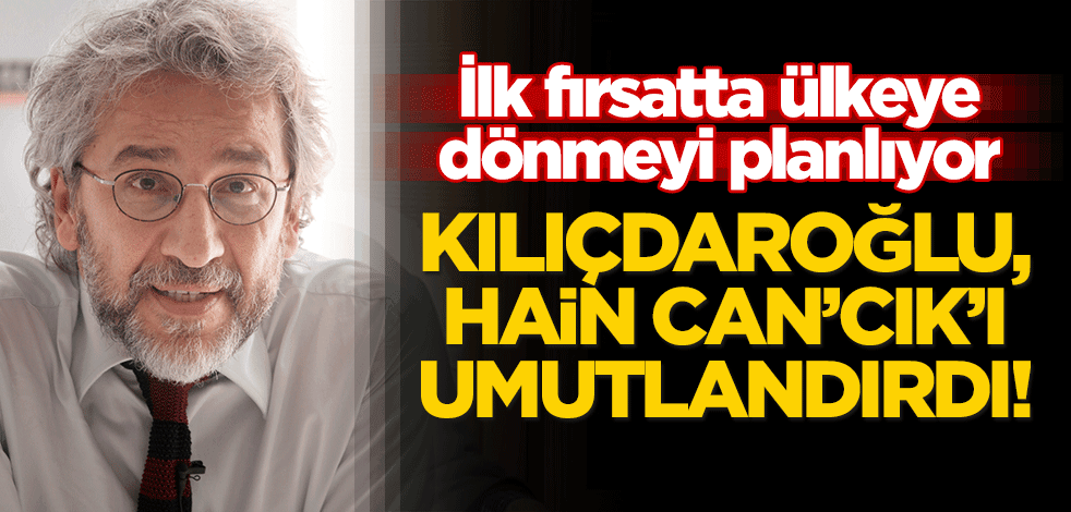 Kılıçdaroğlu, hain Can Dündar’ı umutlandırdı!