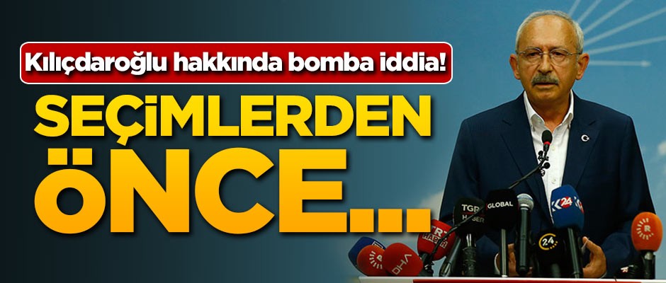 Kılıçdaroğlu hakkında bomba iddia! Seçimlerden önce...