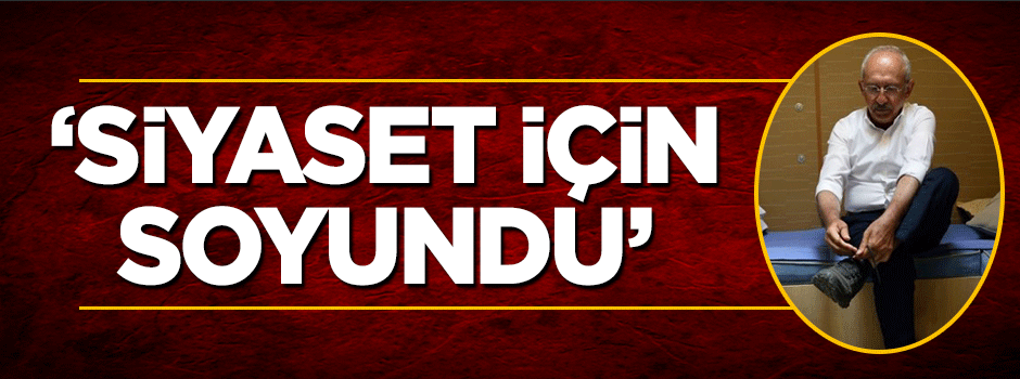 Kılıçdaroğlu hakkında bomba yorum: Siyaset için soyundu!