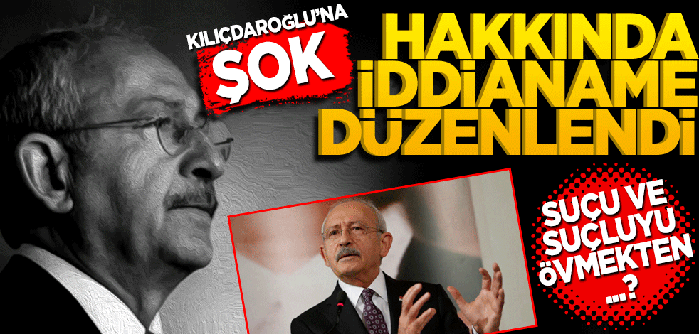 Kılıçdaroğlu hakkında "suçu ve suçluyu övme" suçundan iddianame düzenlendi