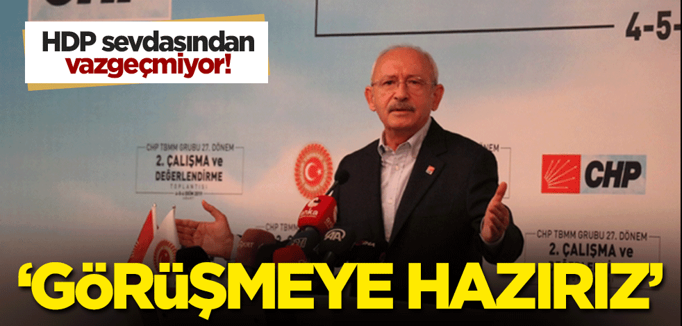Kılıçdaroğlu HDP sevdasından vazgeçmiyor! 'Görüşmeye hazırız'
