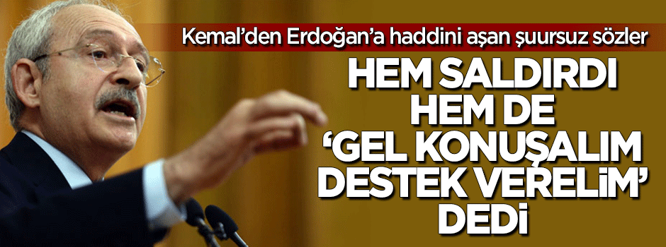 Kılıçdaroğlu hem saldırdı hem de "Gel konuşalım, destek verelim" dedi.