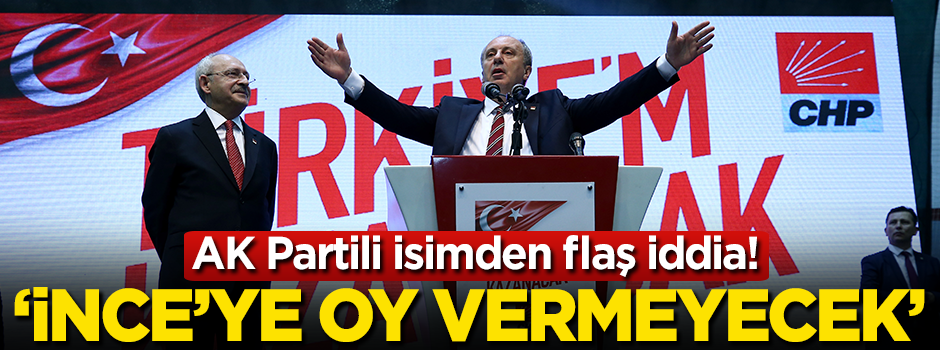 'Kılıçdaroğlu iddia ediyorum İnce'ye oy vermeyecek'