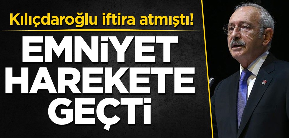 Kılıçdaroğlu iftira atmıştı! Emniyet harekete geçti