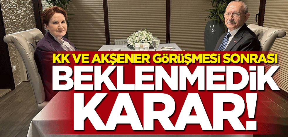 Kılıçdaroğlu ile Akşener görüşmesi sonrası beklenmedik karar! İptal edildi