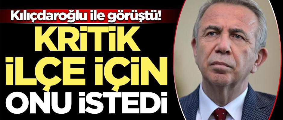 Kılıçdaroğlu ile görüştü! Kritik ilçe için onu istiyor