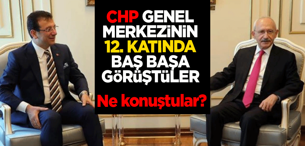 Kılıçdaroğlu ile İmamoğlu 12’nci katta ne görüştü?