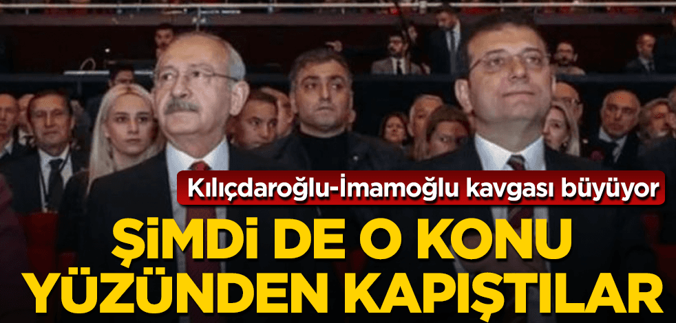 Kılıçdaroğlu ile İmamoğlu şimdi de o konu yüzünden kapıştı