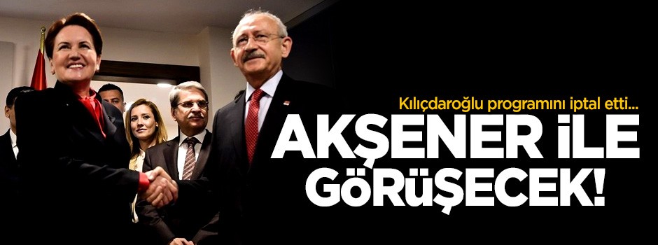 Kılıçdaroğlu ile Meral Akşener görüşecek!
