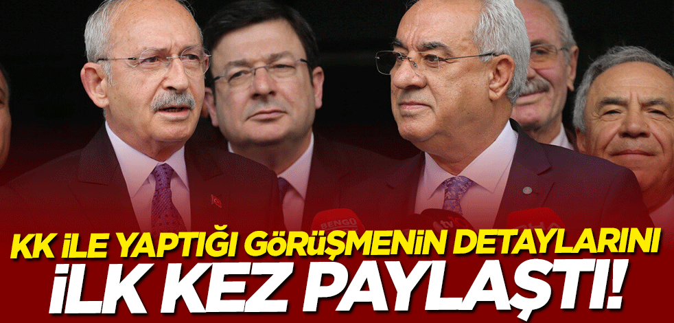 Kılıçdaroğlu ile yaptığı görüşmenin detaylarını ilk kez paylaştı