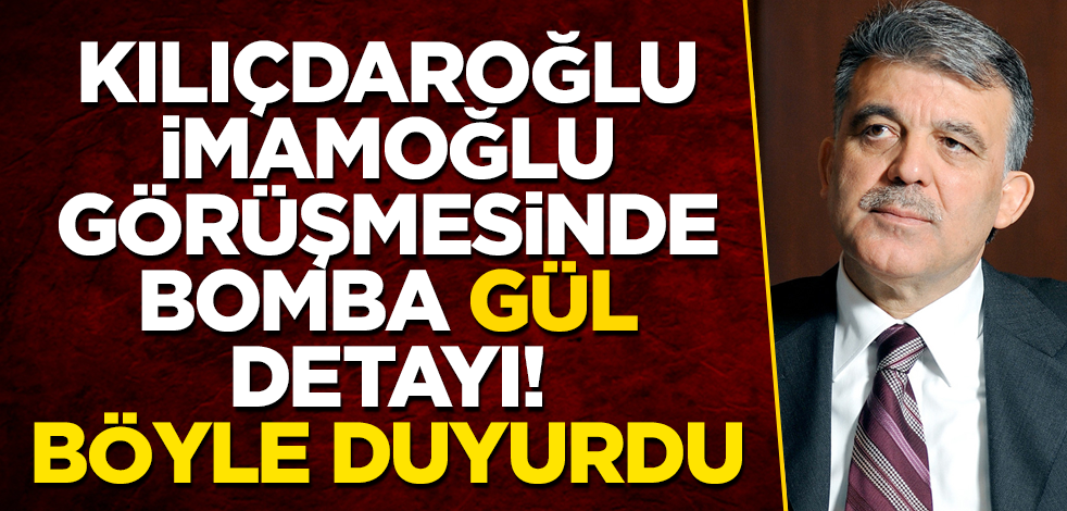 Kılıçdaroğlu-İmamoğlu görüşmesinde bomba "Abdullah Gül" detayı! Böyle duyurdu