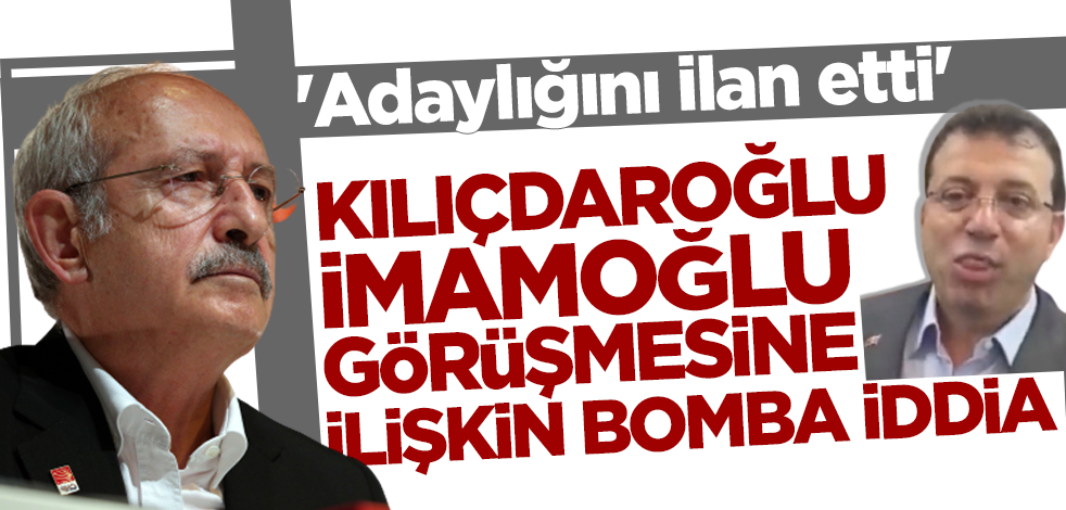 Kılıçdaroğlu-İmamoğlu görüşmesine ilişkin bomba iddia! 'Adaylığını ilan etti'