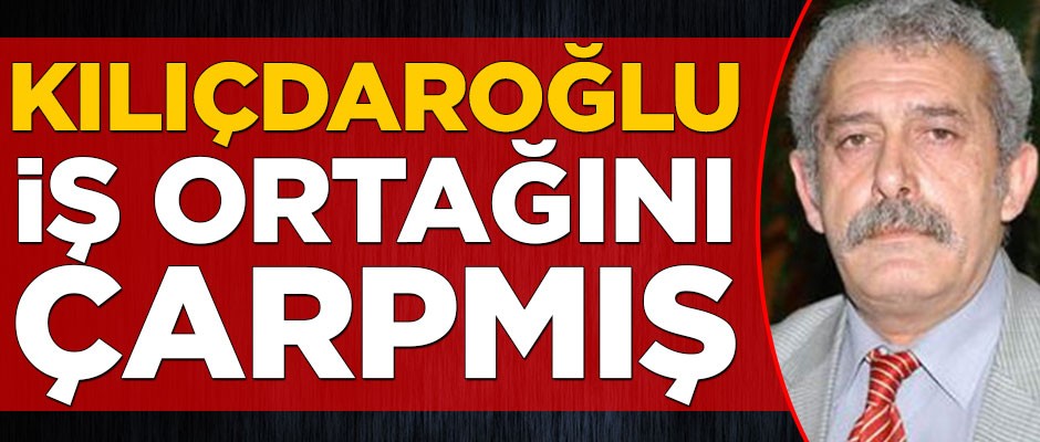 Kılıçdaroğlu iş ortağını çarpmış
