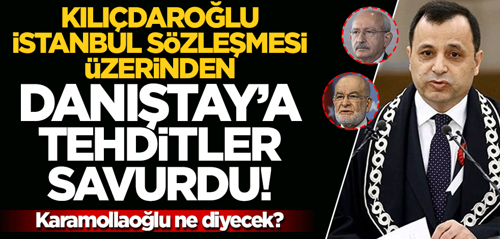 Kılıçdaroğlu İstanbul Sözleşmesi için Danıştay üyelerini tehdit etti! Karamollaoğlu ne diyecek?