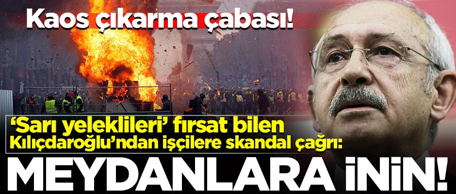 Kılıçdaroğlu 'kaos' çağrısı yaptı! "Meydanlara inin"