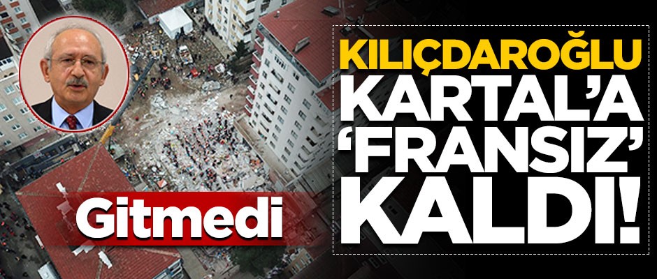 Kılıçdaroğlu, Kartal'daki faciaya 'Fransız' kaldı!
