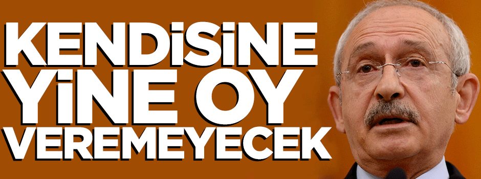 Kılıçdaroğlu kendisine yine oy veremeyecek