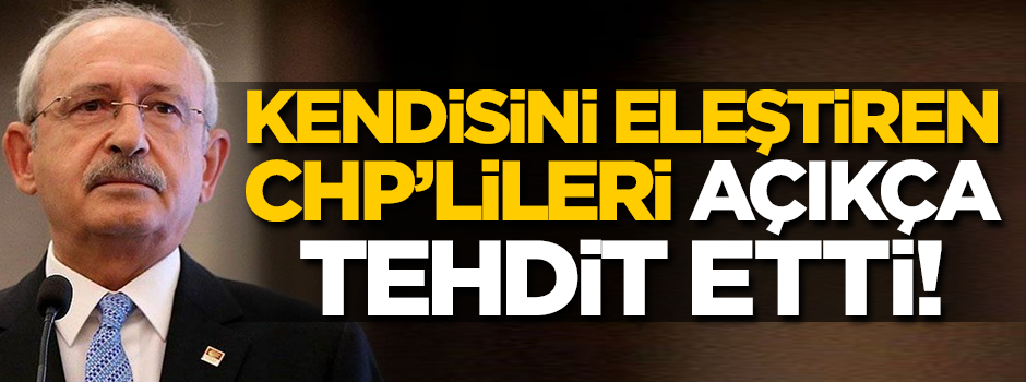 Kılıçdaroğlu, kendisini eleştiren CHP'lileri açıkça tehdit etti!