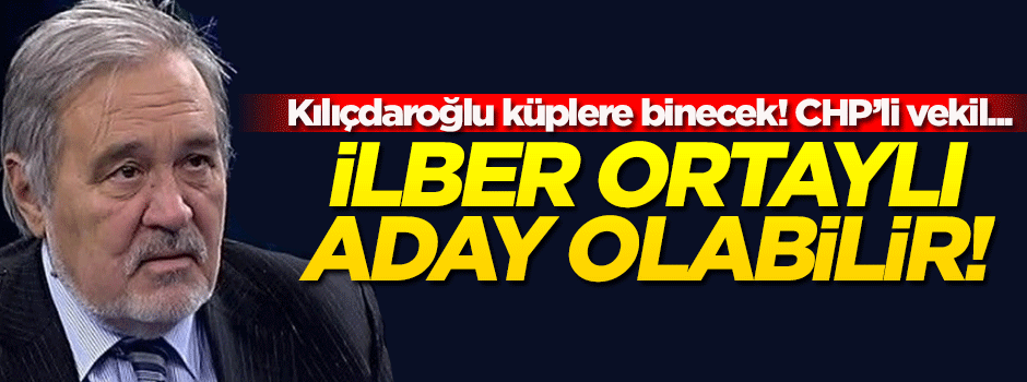 Kılıçdaroğlu küplere binecek! İlber Ortaylı aday...