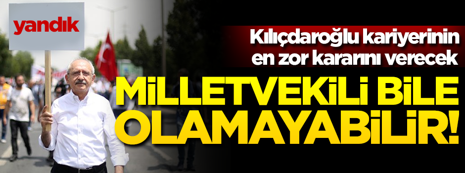 Kılıçdaroğlu milletvekili bile olamayabilir!
