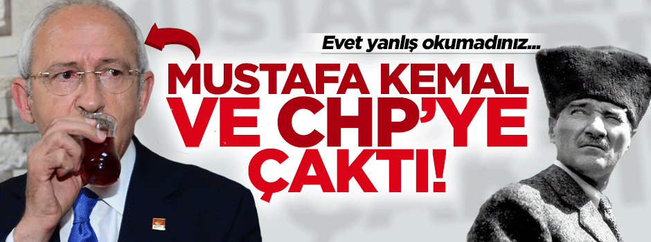 Kılıçdaroğlu, M.Kemal ve CHP'yi kötüledi