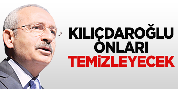 Kılıçdaroğlu muhalifleri temizleyecek