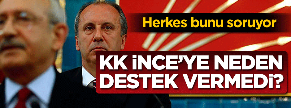 Kılıçdaroğlu, Muharrem İnce'ye neden destek vermiyor?