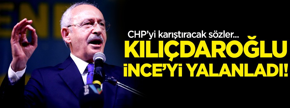 Kılıçdaroğlu Muharrem İnce'yi yalanladı!