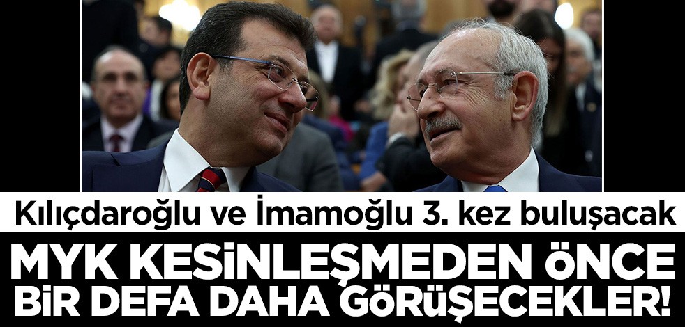 Kılıçdaroğlu MYK listesi belirlenmeden önce İmamoğlu ile bir defa daha buluşacak!