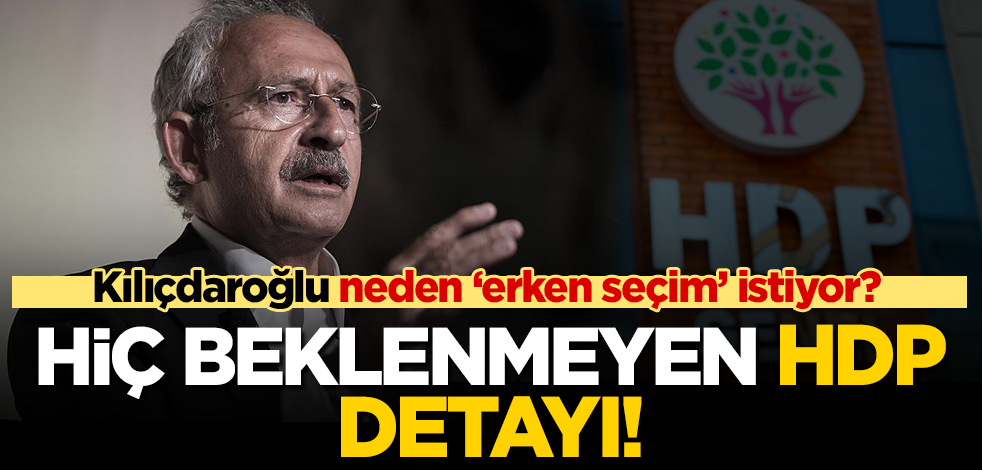 Kılıçdaroğlu neden 'erken seçim' istiyor? Şaşırtan HDP detayı
