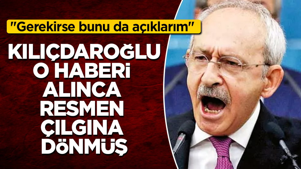 Kılıçdaroğlu, o haberi alınca resmen çılgına dönmüş: 