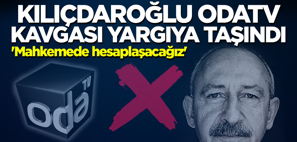 Kılıçdaroğlu Odatv kavgası yargıya taşındı! 'Mahkemede hesaplaşacağız'