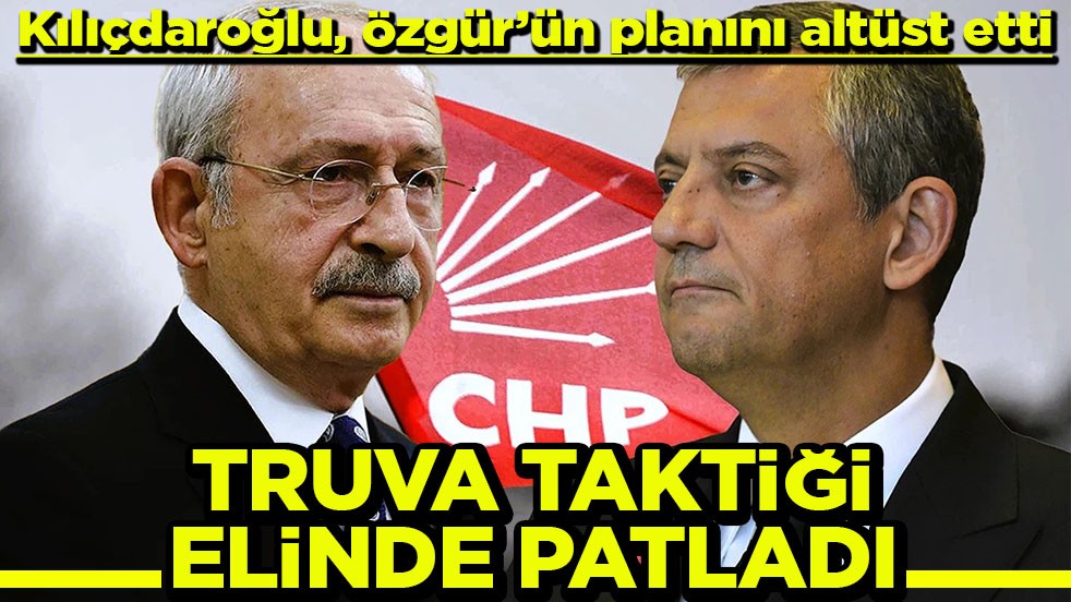 Kılıçdaroğlu, Özgür’ün planını altüst etti Truva taktiği elinde patladı