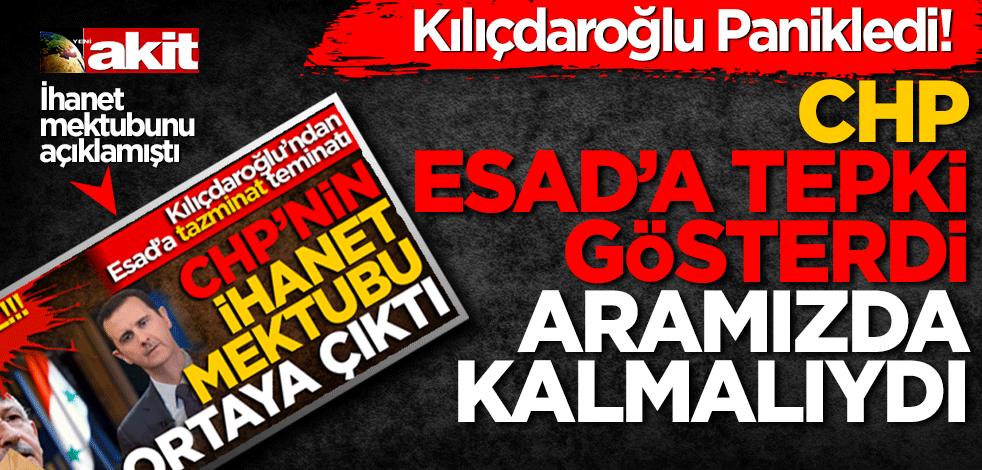 Kılıçdaroğlu panikledi! CHP Esad’a tepki gösterdi "Aramızda Kalmalıydı!"