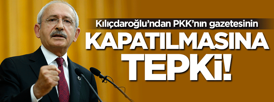 Kılıçdaroğlu PKK'nın gazetesinin kapatılmasına tepki gösterdi