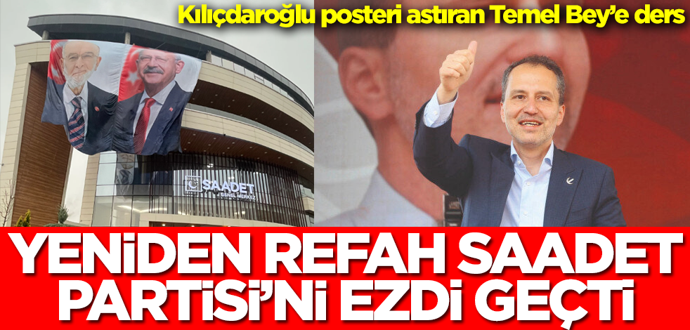 Kılıçdaroğlu posteri astıran Temel Bey’e ders! Yeniden Refah Partisi Saadet'i ezdi geçti