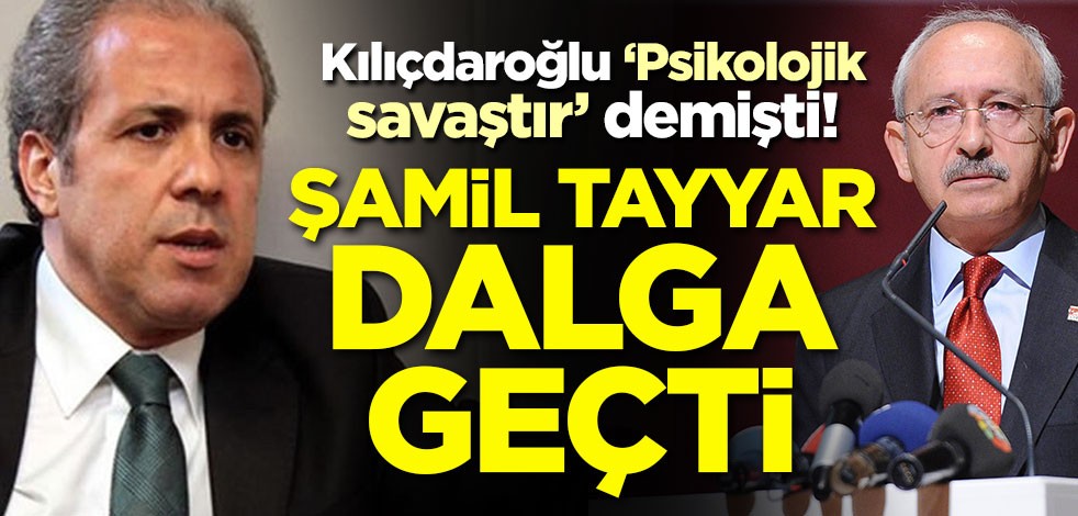 Kılıçdaroğlu 'psikolojik savaştır' demişti! Şamil Tayyar dalga geçti
