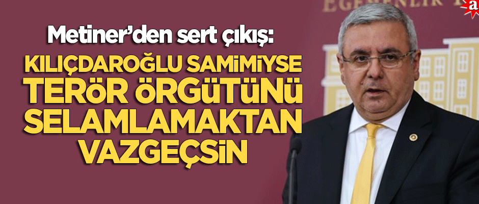 "Kılıçdaroğlu samimiyse terör örgütünü selamlamaktan vazgeçsin"