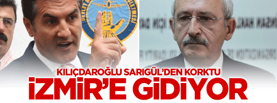 Kılıçdaroğlu Sarıgül'den korktu, İzmir'e gidiyor