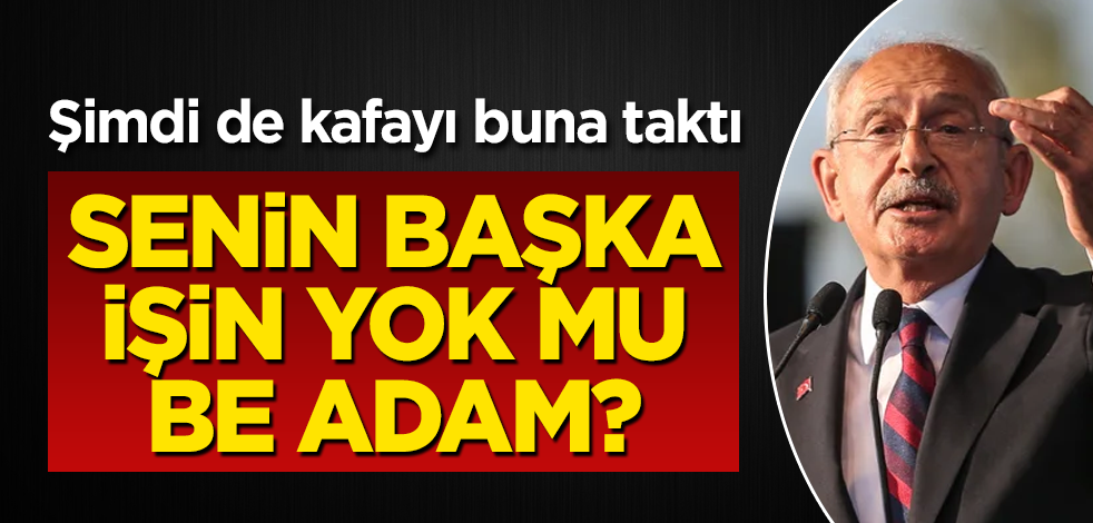 Kılıçdaroğlu şimdi de kafayı buna taktı! Senin başka işin yok mu be adam?
