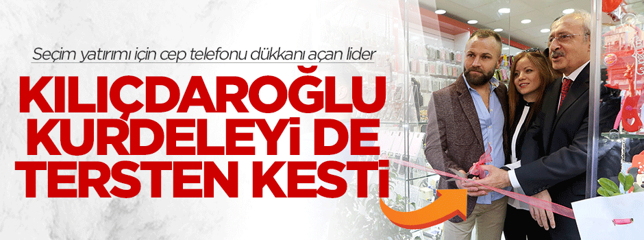 Kılıçdaroğlu şimdi de kurdeleyi tersten kesti