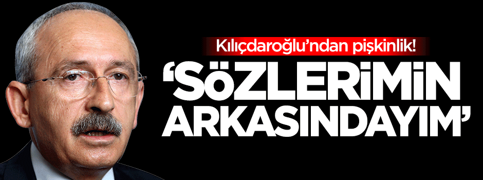Kılıçdaroğlu: Sözlerimin arkasındayım