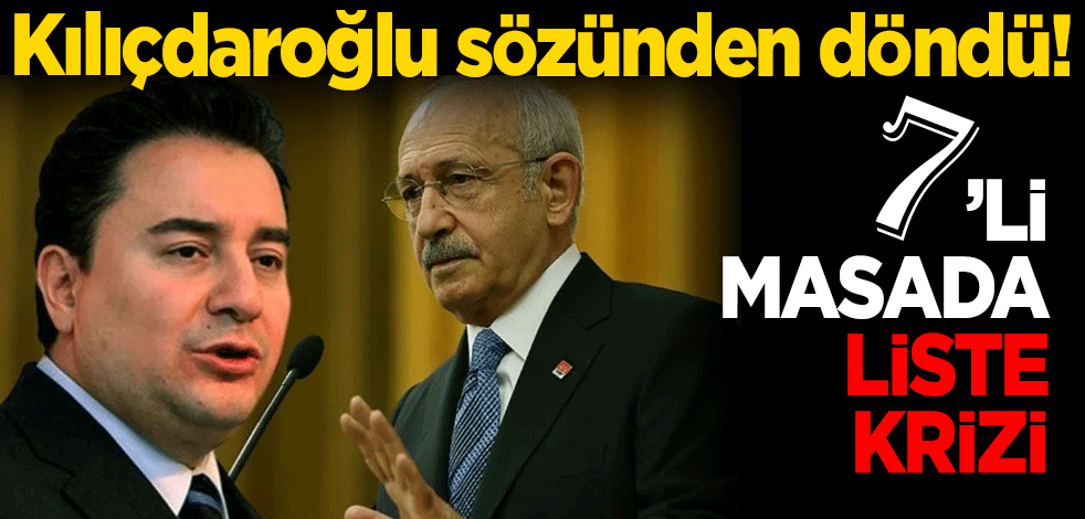 Kılıçdaroğlu sözünden döndü! Yedili Masa'da liste krizi