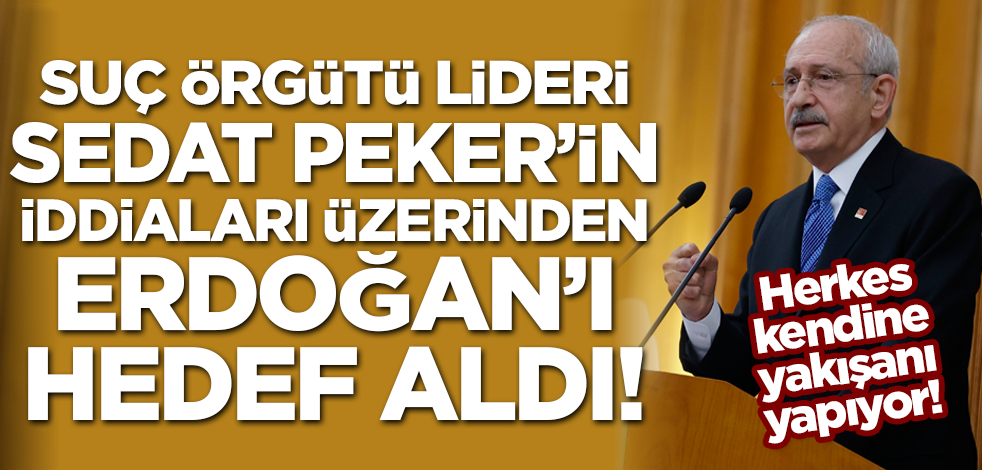 Kılıçdaroğlu, suç örgütü lideri Sedat Peker'in iddiaları üzerinden Erdoğan'ı hedef aldı!