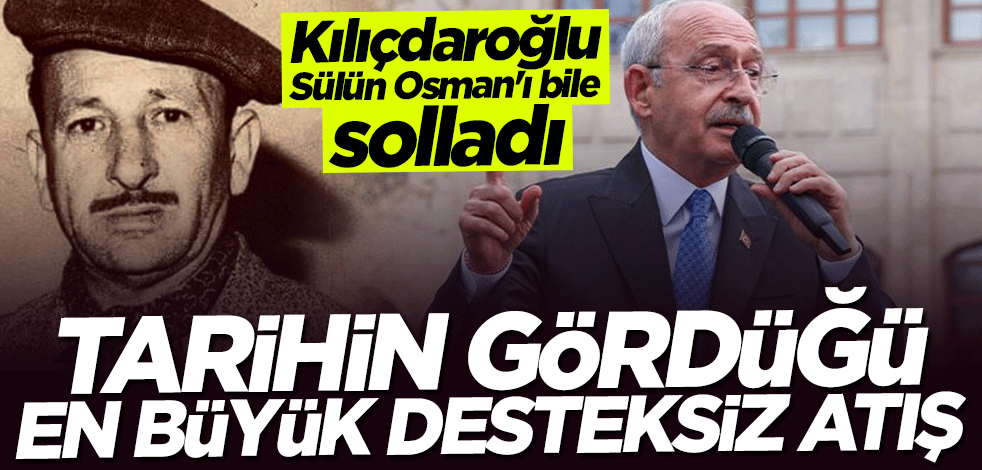 Kılıçdaroğlu Sülün Osman'ı bile solladı: Tarihin gördüğü en büyük desteksiz atış!