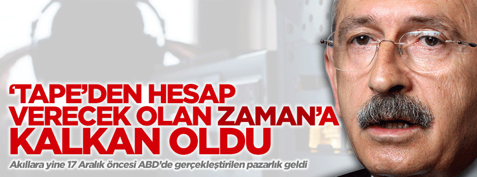 Kılıçdaroğlu 'tape'den hesap verecek olan Zaman'a kalkan oldu