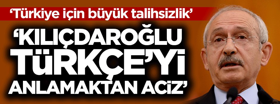 'Kılıçdaroğlu Türkçe'yi anlamaktan aciz'